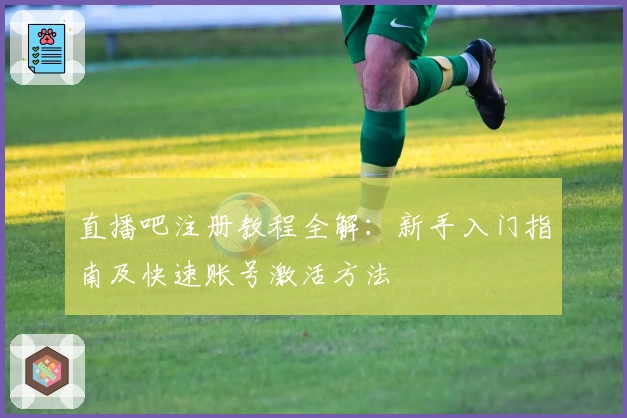 直播吧注册教程全解：新手入门指南及快速账号激活方法