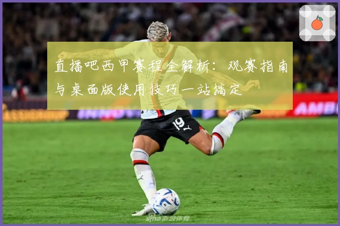 直播吧西甲赛程全解析：观赛指南与桌面版使用技巧一站搞定