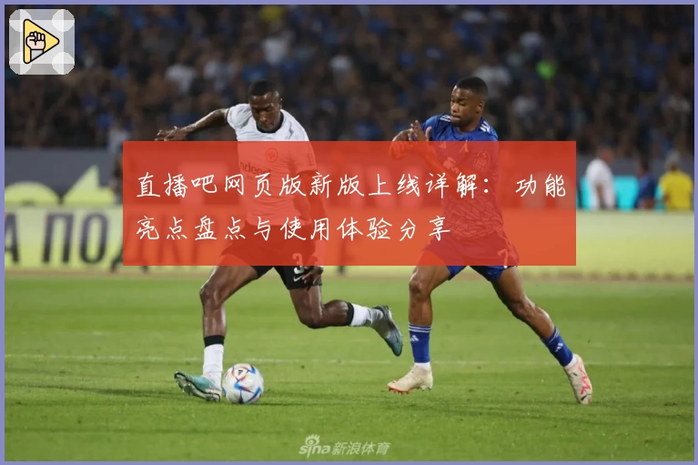 直播吧网页版新版上线详解：功能亮点盘点与使用体验分享