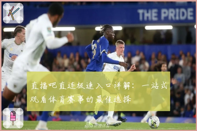 直播吧直连极速入口详解：一站式观看体育赛事的最佳选择